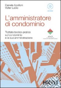 L'amministratore di condominio. Trattato teorico-pratico sul condominio e la sua amministrazione. Con CD-ROM libro di Apolloni Daniele - Labio Valter