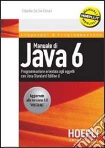 Manuale di Java 6. Programmazione orientata agli oggetti con Java Standard Edition 6 libro di De Sio Cesari Claudio