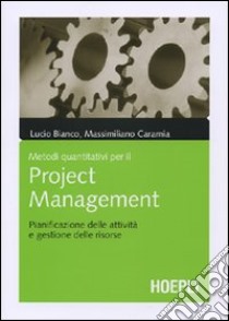 Metodi quantitativi per il project management. Pianificazione delle attività e gestione delle risorse libro di Bianco Lucio; Caramia Massimiliano