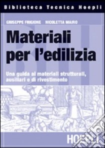 Materiali per l'edilizia. Una guida ai materiali strutturali, ausiliari e di rivestimento libro di Frigione Giuseppe; Mairo Nicoletta