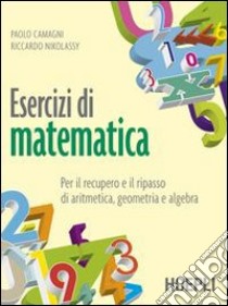 Esercizi di matematica. Per il recupero e il ripasso di aritmetica, geometria e algebra. Per gli Ist. professionali. Con espansione online libro di Camagni Paolo, Nikolassy Riccardo