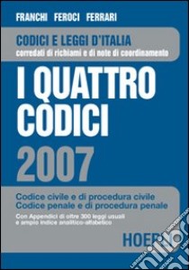 I quattro codici 2007. Codice civile e di procedura civile, codice penale e di procedura penale libro