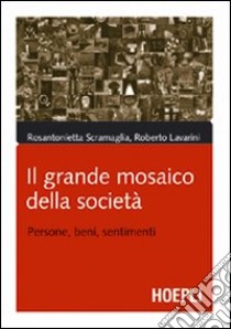 Il grande mosaico della società. Persone, beni, sentimenti libro di Scramaglia Rosantonietta; Lavarini Roberto