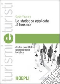 La statistica applicata al turismo. Analisi quantitativa del fenomeno turistico libro di Vaccaro Guido