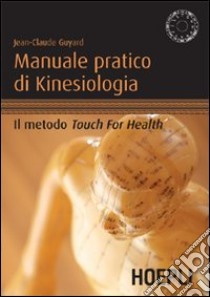 Manuale pratico di kinesiologia. Il metodo Touch for Health libro di Guyard Jean-Claude