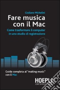 Fare musica con il Mac libro di Michelini Giuliano