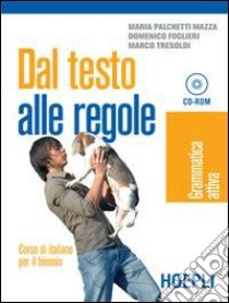 Dal testo alle regole. Grammatica-Linguistica e comunicazione. Per il biennio delle Scuole superiori. Con CD-ROM libro di Palchetti Mazza Maria, Foglieri Domenico, Tresoldi Marco