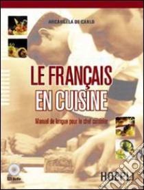 Le français en cuisine. Manuel de langue pour le chef cuisinier. Per gli Ist. professionali alberghieri. Con CD Audio. Con espansione online libro di De Carlo Arcangela