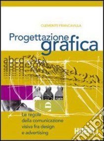 Progettazione grafica. Le regole della comunicazione visiva tra design e advertising. Per le Scuole superiori libro di Francavilla Clemente