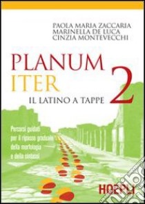 Planum iter. Il latino a tappe. Percorsi guidati per il ripasso graduale della morfologia e della sintassi. Per i Licei e gli Ist. magistrali. Vol. 2 libro di Zaccaria Paola M., Montevecchi Cinzia, De Luca Marinella