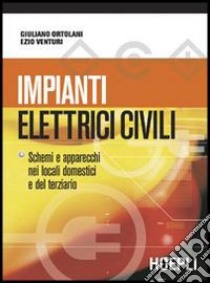 Impianti elettrici civili. Schemi e apparecchi nei locali domestici e nel terziario libro di Ortolani Giuliano; Venturi Ezio