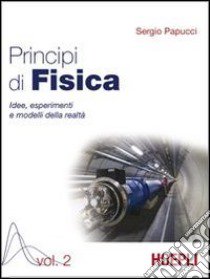 Principi di fisica. Idee; esperimenti e modelli della realtà. Per i Licei e gli Ist. magistrali. Vol. 2 libro di Papucci Sergio