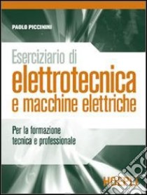 Eserciziario di elettrotecnica e macchine elettriche libro di PICCININI PAOLO  