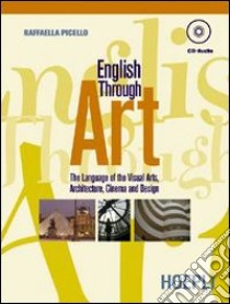 English through art. The language of visual arts, architecture, cinema and design. Per il Liceo artistico libro di Picello Raffaella