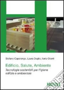 Edificio, salute e ambiente. Tecnologie sostenibili per l'igiene edilizia e ambientale libro di Capolongo Stefano; Daglio Laura; Oberti Ilaria