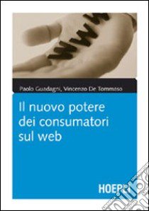 Il nuovo potere dei consumatori sul web libro di Guadagni Paolo - De Tommaso Vincenzo