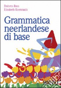 Grammatica neerlandese di base libro di Koenraads Elisabeth; Ross Dolores