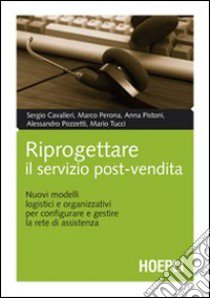 Riprogettare il servizio post-vendita. Nuovi modelli logistici e organizzativi per configurare e gestire la rete di assistenza libro