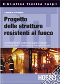 Progettazione strutturale per la sicurezza all'incendio libro di Buchanan Andrew H.; Gambarova P. (cur.); Felicetti R. (cur.)