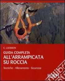 Guida completa all'arrampicata su roccia. Ediz. illustrata libro di Luebben Craig