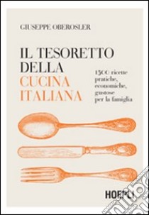 Il tesoretto della cucina italiana. 1500 ricette pratiche, economiche, gustose per la famiglia libro di Oberosler Giuseppe