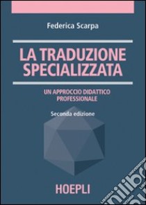 La traduzione specializzata. Un approccio didattico professionale libro di Scarpa Federica