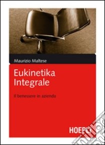 Eukinetika integrale. Il benessere in azienda libro di Maltese Maurizio