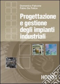 Progettazione e gestione degli impianti industriali libro di Falcone Domenico; De Felice Fabio