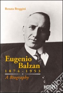 Eugenio Balzan 1874-1953. A biography libro di Broggini Renata