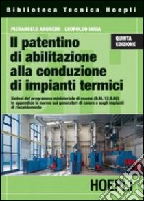 Il patentino di abilitazione alla conduzione di impianti termici libro di Andreini Pierangelo; Iaria Leopoldo