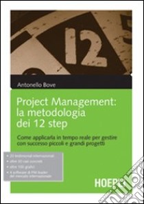 Project management. La metodologia dei 12 step. Come applicarla in tempo reale per gestire con successo piccoli e grandi progetti libro di Bove Antonello