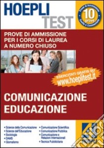 Hoepli test. Vol 4 - Comunicazione ed Educazione. Prove di ammissione per i corsi di laurea a numero chiuso libro