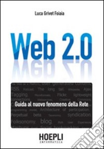 Web 2.0. Guida al nuovo fenomeno della rete libro di Grivet Foiaia Luca