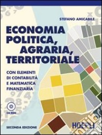 Economia politica, agraria, territoriale. Con elementi di contabilità e matematica finanziaria. Con guida docente. Per gli Ist. tecnici per geoemtri. Con CD-ROM libro di Amicabile Stefano