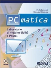 PC matica. Laboratorio di multimedialità e Pascal. Per le Scuole superiori libro di Camagni Paolo, Nikolassy Riccardo