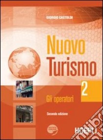 Nuovo turismo. Per gli Ist. tecnici e professionali. Con espansione online. Vol. 2: Gli operatori libro di Castoldi Giorgio