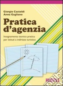 Pratica d'agenzia. Per gli Ist. tecnici e professionali libro di Castoldi Giorgio, Gagliano A.