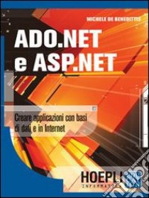 ADO.NET e ASP.NET. Creare applicazioni con basi di dati e in Internet libro di De Benedittis Michele