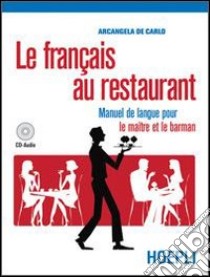 Le français au restaurant. Manuel de langue pour le maitre et le barman. Per gli Ist. professionali alberghieri. Con CD Audio. Con espansione online libro di De Carlo Arcangela