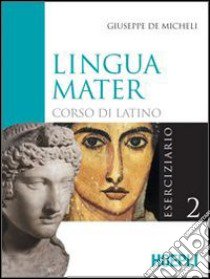 Lingua mater. Eserciziario. Per i Licei e gli Ist. magistrali. Vol. 2 libro di DE MICHELI GIUSEPPE