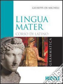 Lingua mater. Grammatica. Con materiali per il docente. Per i Licei e gli Ist. magistrali libro di DE MICHELI GIUSEPPE  