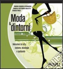 Moda & dintorni. Interazioni tra arte, costume, tecnologia e spettacolo libro di Demaria M. Daniela; Goletti Angela V.; Pace Cinzia