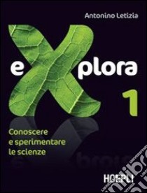 Explora. Conoscere e sperimentare le scienze. Per la Scuola media. Vol. 1 libro di Letizia Antonino