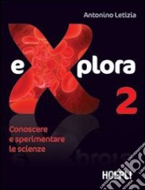 Explora. Conoscere e sperimentare le scienze. Per la Scuola media. Vol. 2 libro di Letizia Antonino