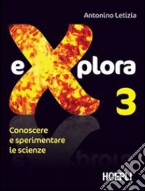 Explora. Conoscere e sperimentare le scienze. Per la Scuola media. Vol. 3 libro di Letizia Antonino