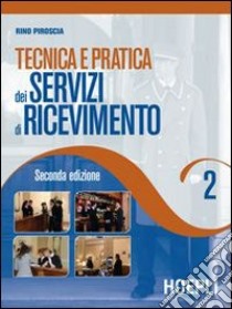 Tecnica e pratica dei servizi di ricevimento. Per gli Ist. Professionali alberghieri. Vol. 2 libro di Piroscia Rino