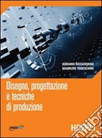 Disegno, progettazione e tecniche di produzione libro di Riccadonna Adriano; Todeschini Maurizio