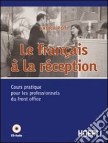 Le français à la reception. Cours pratique pour les professionnels du front office. Per gli Ist. professionali alberghieri. Con CD Audio libro di Potì Laura