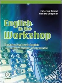 English in the workshop. Technical and basic english for italian students of mechanics. Per gli Ist. tecnici e professionali. Con CD Audio libro di RINALDI CATERINA - CHAPMAN RICHARD