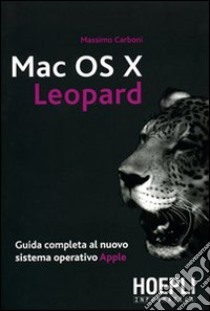 Mac OS X Leopard. Guida completa al nuovo sistema operativo Apple libro di Carboni Massimo